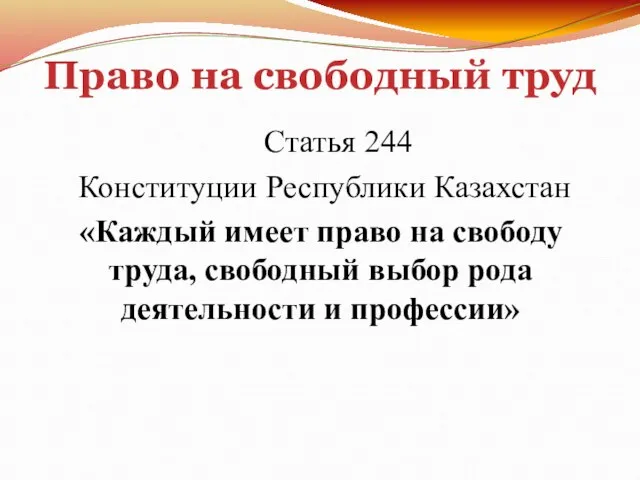 Право на свободный труд Статья 244 Конституции Республики Казахстан «Каждый имеет право