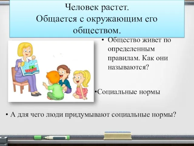 Человек растет. Общается с окружающим его обществом. Общество живет по определенным правилам.