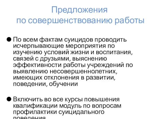 Предложения по совершенствованию работы По всем фактам суицидов проводить исчерпывающие мероприятия по