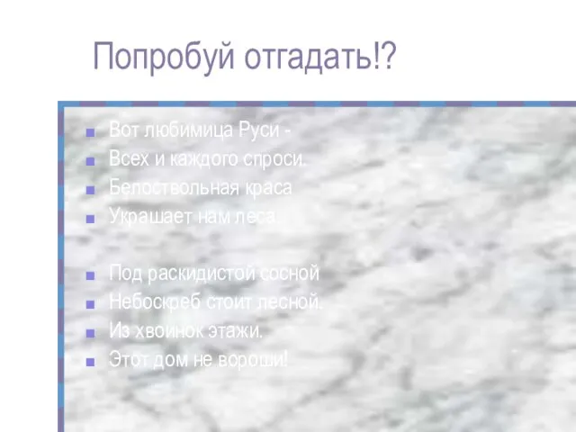 Попробуй отгадать!? Вот любимица Руси - Всех и каждого спроси. Белоствольная краса