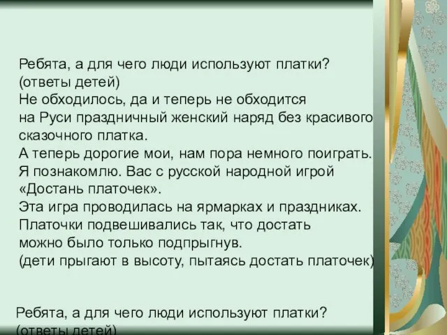 Ребята, а для чего люди используют платки? (ответы детей) Не обходилось, да