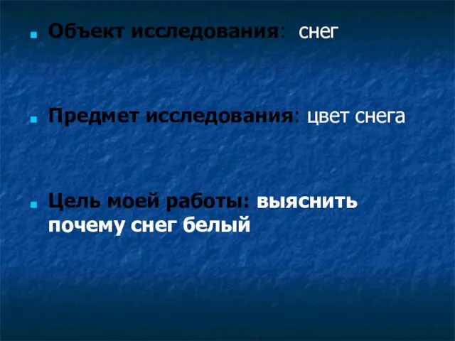 Объект исследования: снег Предмет исследования: цвет снега Цель моей работы: выяснить почему снег белый