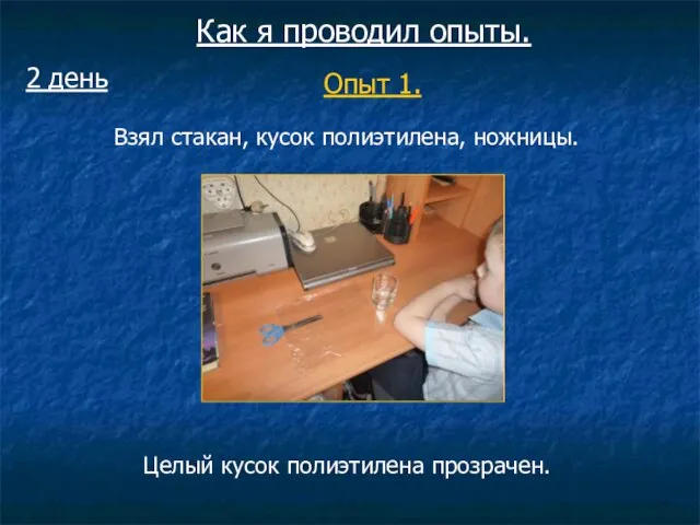 2 день Как я проводил опыты. Опыт 1. Взял стакан, кусок полиэтилена,