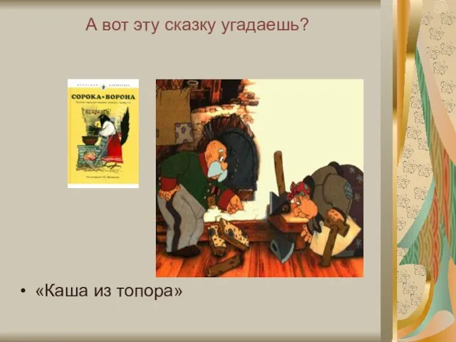 А вот эту сказку угадаешь? «Каша из топора»