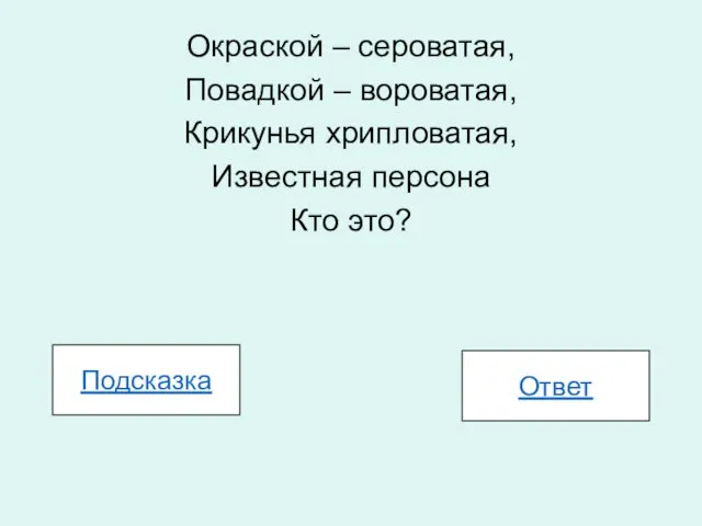 Окраской – сероватая, Повадкой – вороватая, Крикунья хрипловатая, Известная персона Кто это? Подсказка Ответ