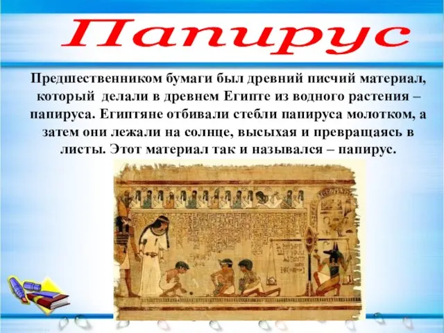 Предшественником бумаги был древний писчий материал, который делали в древнем Египте из