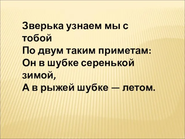 Зверька узнаем мы с тобой По двум таким приметам: Он в шубке