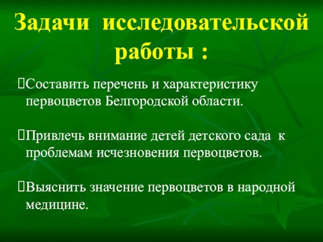 Задачи исследовательской работы : Составить перечень и характеристику первоцветов Белгородской области. Привлечь