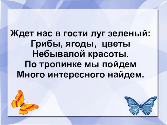 Ждет нас в гости луг зеленый: Грибы, ягоды, цветы Небывалой красоты. По