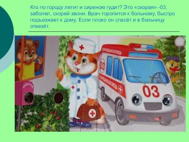 Кто по городу летит и сиреною гудит? Это «скорая» -03, заболел, скорей