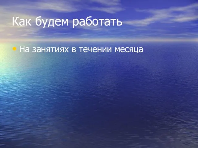 Как будем работать На занятиях в течении месяца