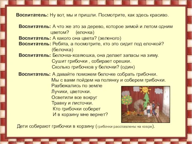 Воспитатель: Ну вот, мы и пришли. Посмотрите, как здесь красиво. Воспитатель: А