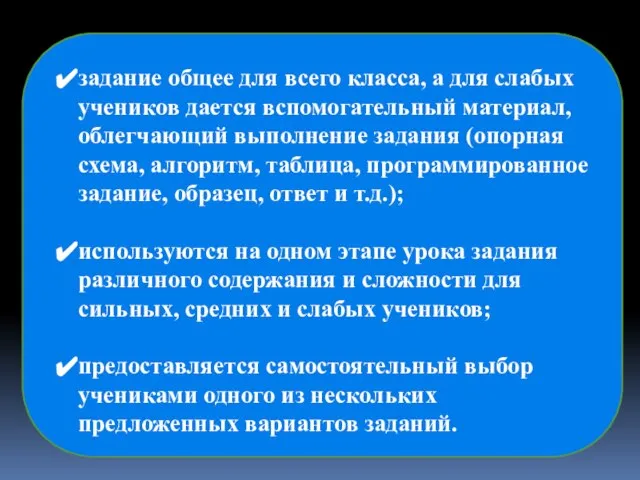 задание общее для всего класса, а для слабых учеников дается вспомогательный материал,