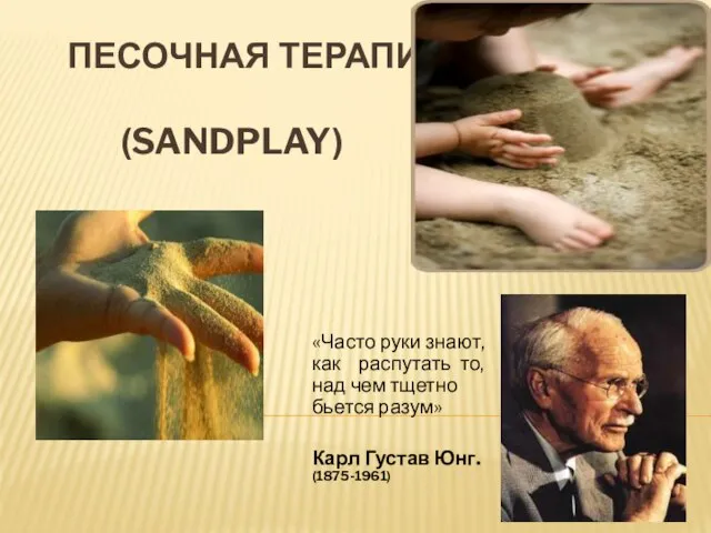 ПЕСОЧНАЯ ТЕРАПИЯ (Sandplay) «Часто руки знают, как распутать то, над чем тщетно