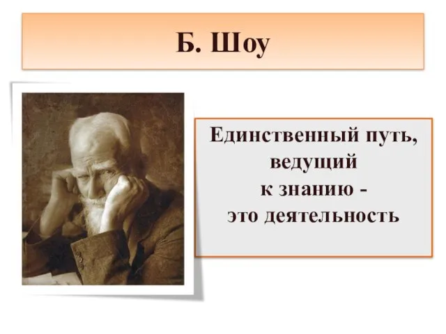 Б. Шоу Единственный путь, ведущий к знанию - это деятельность