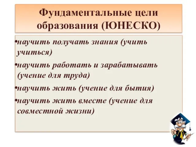 Фундаментальные цели образования (ЮНЕСКО) научить получать знания (учить учиться) научить работать и