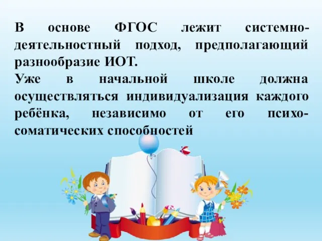 В основе ФГОС лежит системно-деятельностный подход, предполагающий разнообразие ИОТ. Уже в начальной