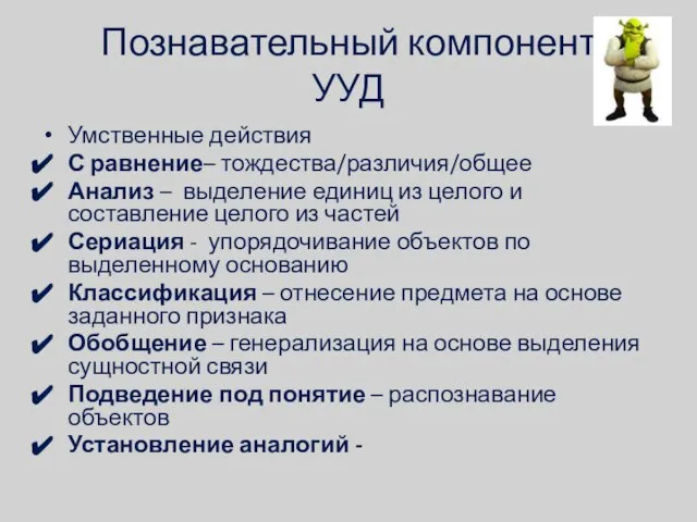 Познавательный компонент УУД Умственные действия С равнение– тождества/различия/общее Анализ – выделение единиц