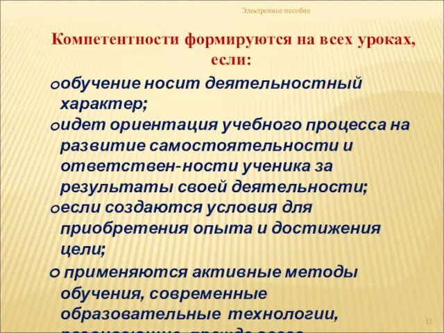 Электронное пособие Компетентности формируются на всех уроках, если: обучение носит деятельностный характер;