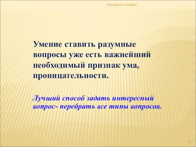 Электронное пособие Умение ставить разумные вопросы уже есть важнейший необходимый признак ума,