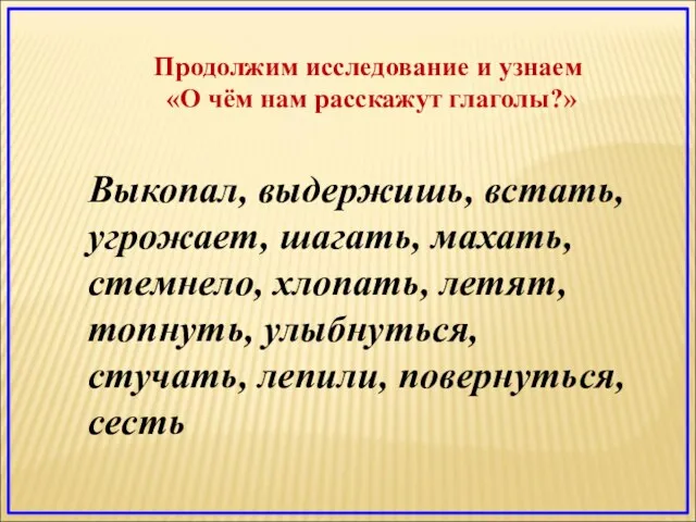 Выкопал, выдержишь, встать, угрожает, шагать, махать, стемнело, хлопать, летят, топнуть, улыбнуться, стучать,