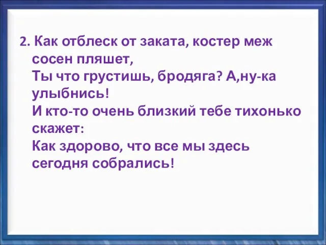 2. Как отблеск от заката, костер меж сосен пляшет, Ты что грустишь,