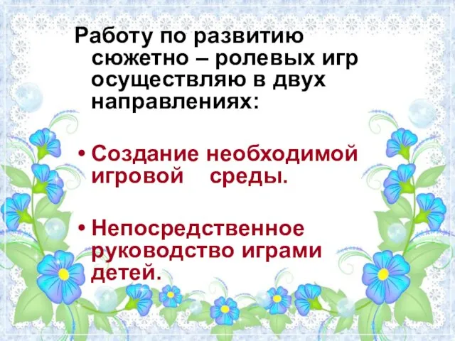 Работу по развитию сюжетно – ролевых игр осуществляю в двух направлениях: Создание