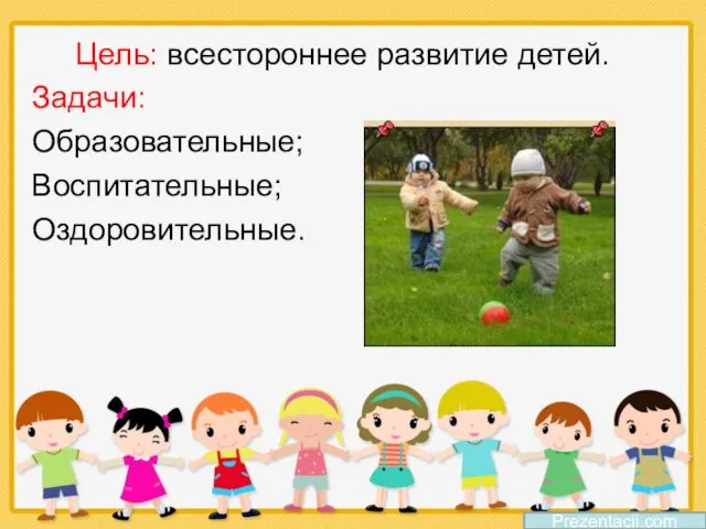 Prezentacii.com Цель: всестороннее развитие детей. Задачи: Образовательные; Воспитательные; Оздоровительные.