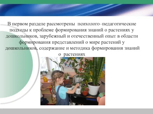 В первом разделе рассмотрены психолого–педагогические подходы к проблеме формирования знаний о растениях