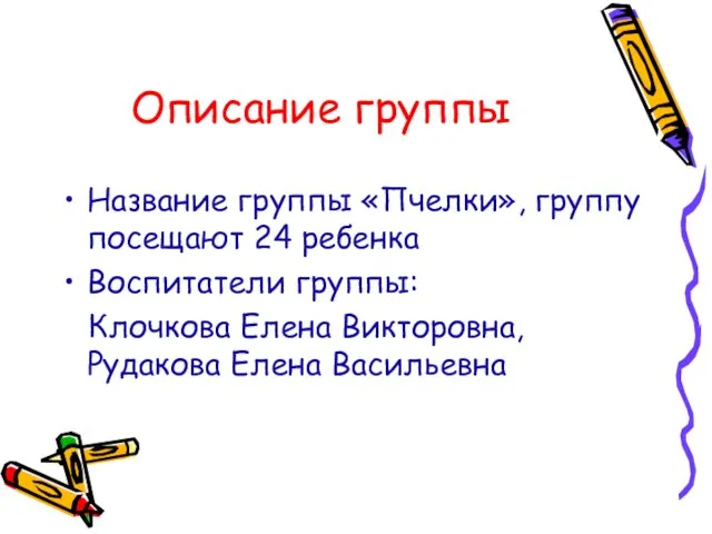 Описание группы Название группы «Пчелки», группу посещают 24 ребенка Воспитатели группы: Клочкова