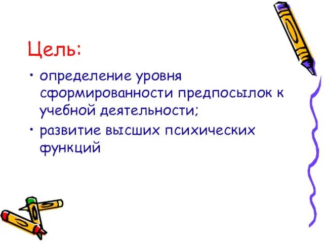 Цель: определение уровня сформированности предпосылок к учебной деятельности; развитие высших психических функций