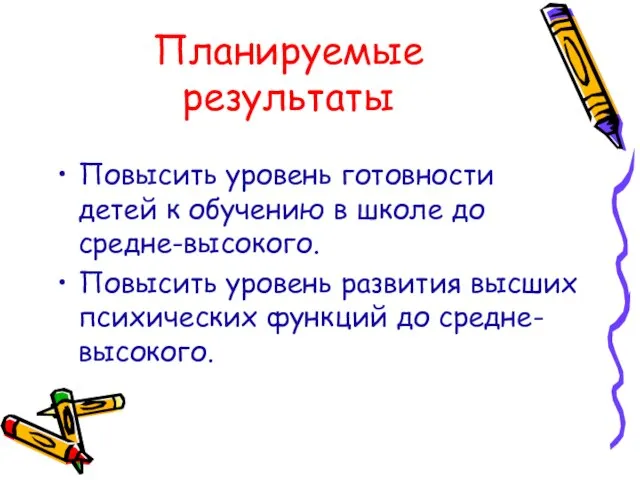 Планируемые результаты Повысить уровень готовности детей к обучению в школе до средне-высокого.