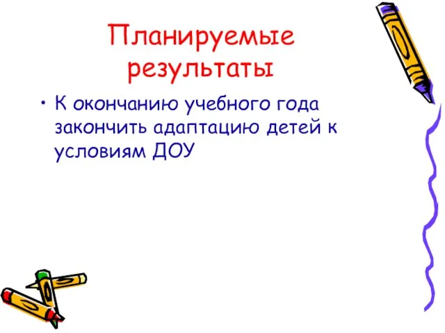 Планируемые результаты К окончанию учебного года закончить адаптацию детей к условиям ДОУ