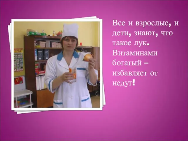 Все и взрослые, и дети, знают, что такое лук. Витаминами богатый – избавляет от недуг!