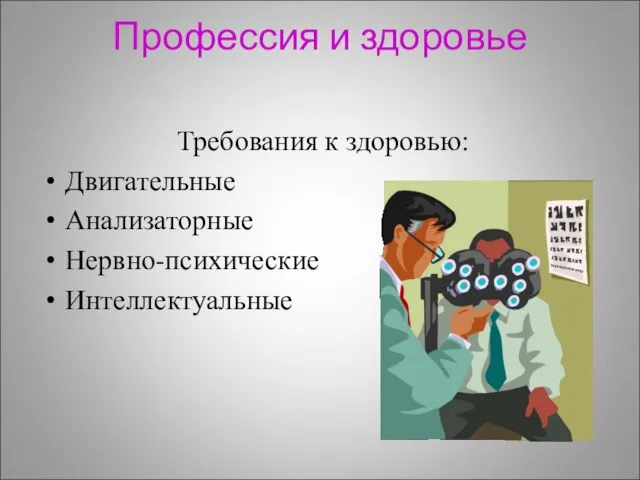 Профессия и здоровье Требования к здоровью: Двигательные Анализаторные Нервно-психические Интеллектуальные