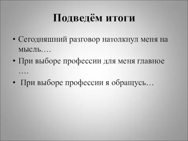 Подведём итоги Сегодняшний разговор натолкнул меня на мысль…. При выборе профессии для