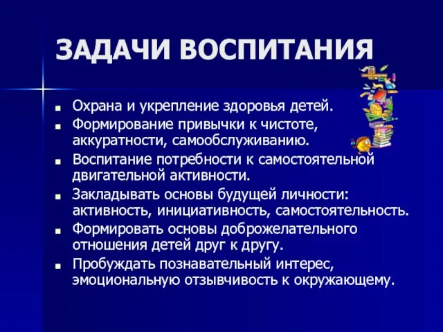 ЗАДАЧИ ВОСПИТАНИЯ Охрана и укрепление здоровья детей. Формирование привычки к чистоте, аккуратности,