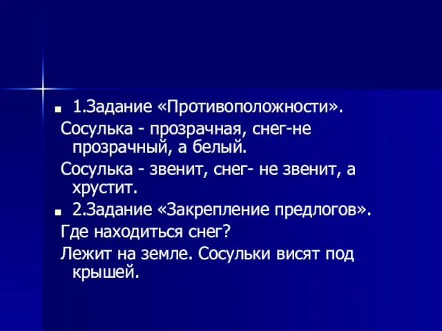 1.Задание «Противоположности». Сосулька - прозрачная, снег-не прозрачный, а белый. Сосулька - звенит,