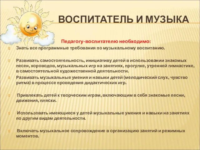 ВОСПИТАТЕЛЬ И МУЗЫКА Педагогу-воспитателю необходимо: Знать все программные требования по музыкальному воспитанию.