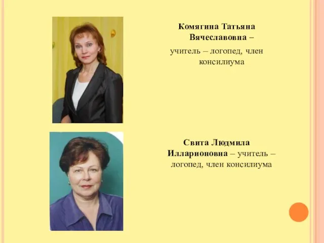 Комягина Татьяна Вячеславовна – учитель – логопед, член консилиума Свита Людмила Илларионовна