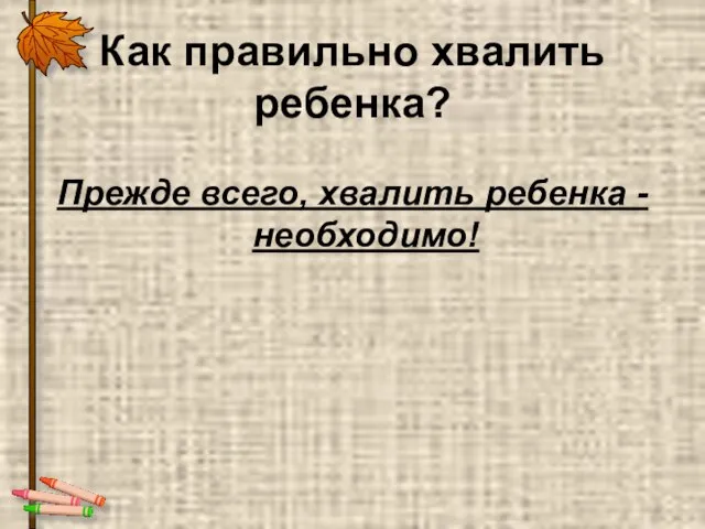 Как правильно хвалить ребенка? Прежде всего, хвалить ребенка - необходимо!