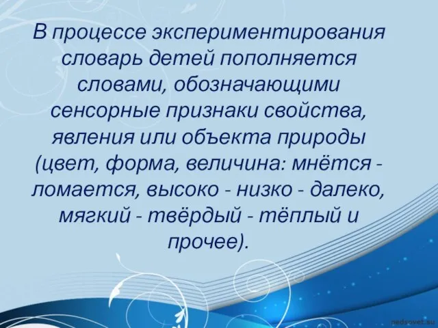 В процессе экспериментирования словарь детей пополняется словами, обозначающими сенсорные признаки свойства, явления