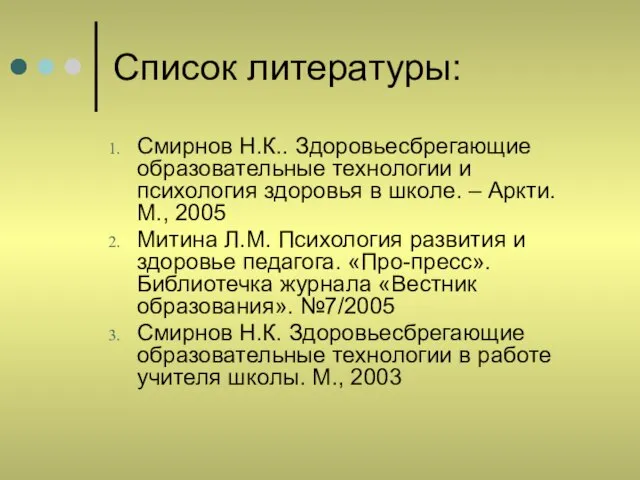 Список литературы: Смирнов Н.К.. Здоровьесбрегающие образовательные технологии и психология здоровья в школе.