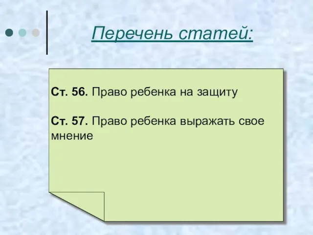 Перечень статей: Ст. 56. Право ребенка на защиту Ст. 57. Право ребенка выражать свое мнение