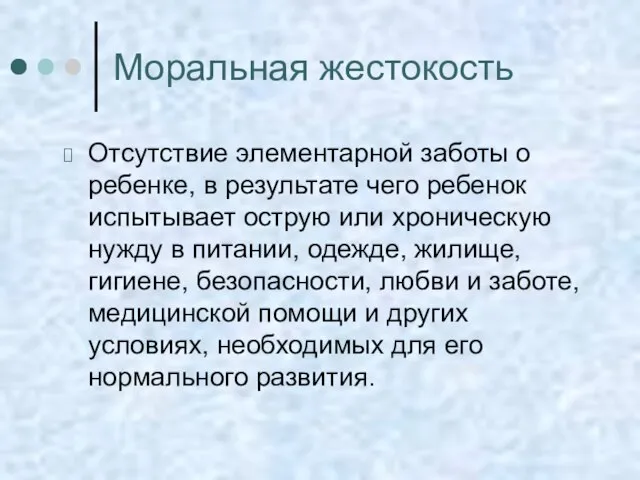 Моральная жестокость Отсутствие элементарной заботы о ребенке, в результате чего ребенок испытывает