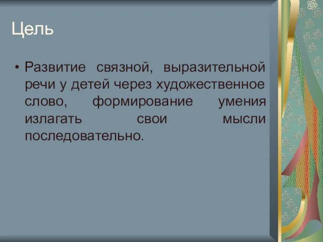 Цель Развитие связной, выразительной речи у детей через художественное слово, формирование умения излагать свои мысли последовательно.