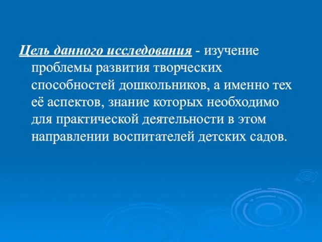 Цель данного исследования - изучение проблемы развития творческих способностей дошкольников, а именно