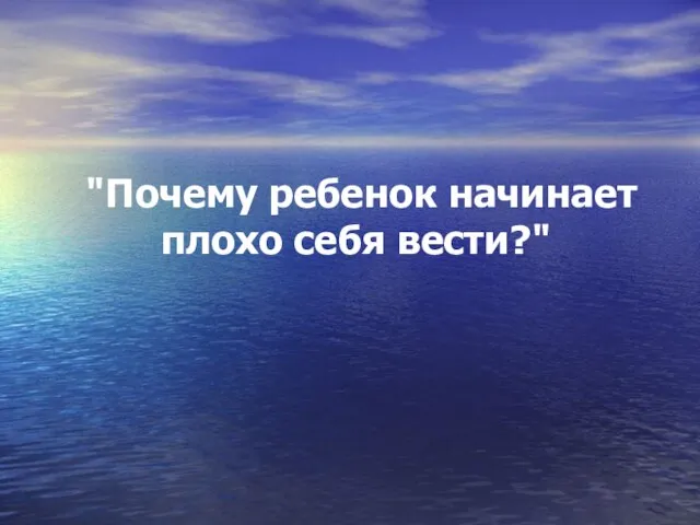 "Почему ребенок начинает плохо себя вести?"