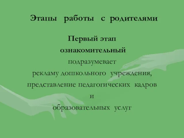 Этапы работы с родителями Первый этап ознакомительный подразумевает рекламу дошкольного учреждения, представление