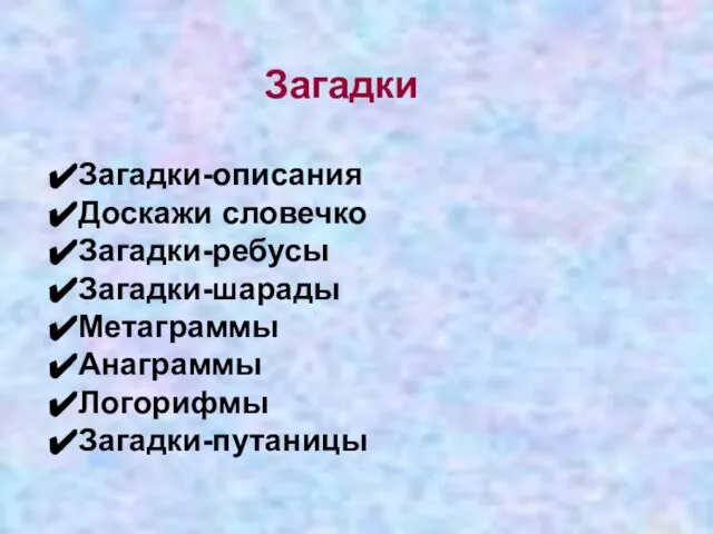 Загадки Загадки-описания Доскажи словечко Загадки-ребусы Загадки-шарады Метаграммы Анаграммы Логорифмы Загадки-путаницы